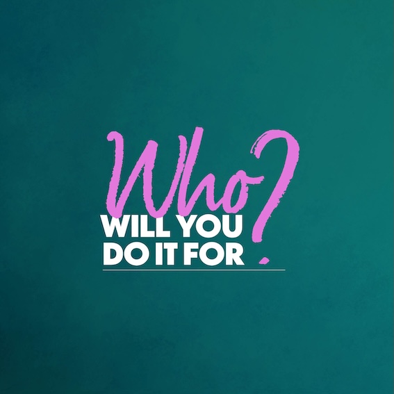 Hand-written text says Who Will You Do It For?