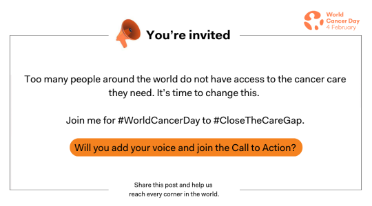 The image is an advert for World Cancer Day on 4 February 2024 and features their logo in orange. The text says 'Too many people around thee world do not have access to the care they need. It is time to change this. Join me for world cancer day. #CloseTheCareGap