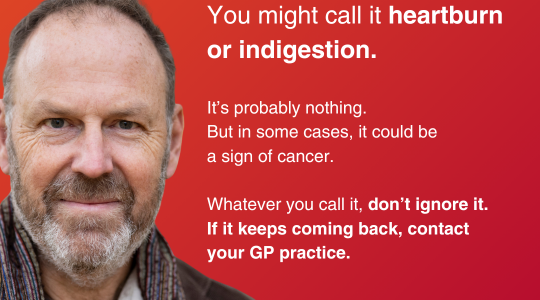 Text says You might call it heartburn or indigestion. It's probably nothing, but in some cases it could be a sign of cancer. Whatever you call it, don't ignore it. If it keeps coming back contact your GP practice.