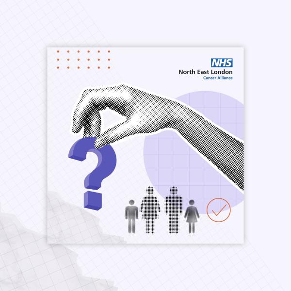 A hand is reaching across to pick up a graphic of a question mark. Underneath this is an icon representing a family. The logo for the North East London Cancer Alliance is in the top right hand corner.